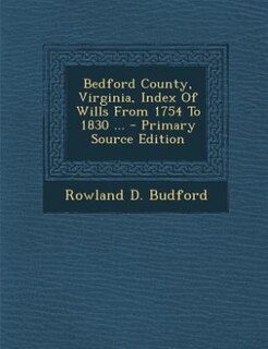 Front cover_Bedford County, Virginia, Index Of Wills From 1754 To 1830 ... - Primary Source Edition