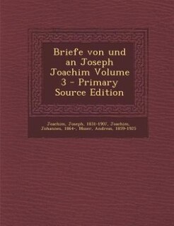 Couverture_Briefe von und an Joseph Joachim Volume 3 - Primary Source Edition