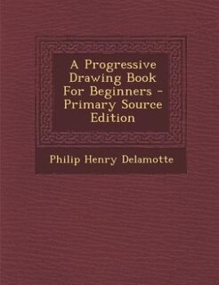 Couverture_A Progressive Drawing Book For Beginners - Primary Source Edition