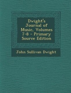 Front cover_Dwight's Journal of Music, Volumes 7-8 - Primary Source Edition