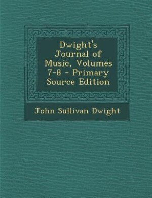 Front cover_Dwight's Journal of Music, Volumes 7-8 - Primary Source Edition