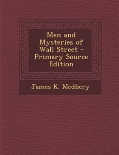 Men and Mysteries of Wall Street - Primary Source Edition