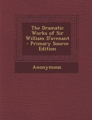 The Dramatic Works of Sir William D'avenant - Primary Source Edition