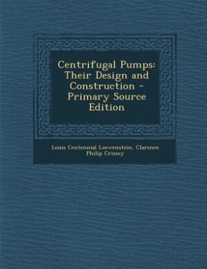 Centrifugal Pumps: Their Design and Construction - Primary Source Edition
