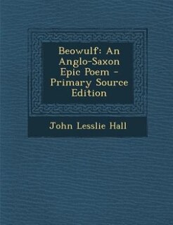 Beowulf: An Anglo-Saxon Epic Poem - Primary Source Edition