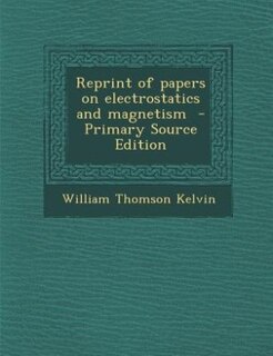 Reprint of papers on electrostatics and magnetism