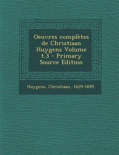 Oeuvres complètes de Christiaan Huygens Volume t.3 - Primary Source Edition