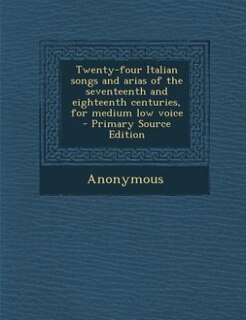 Couverture_Twenty-four Italian songs and arias of the seventeenth and eighteenth centuries, for medium low voice  - Primary Source Edition