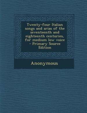 Couverture_Twenty-four Italian songs and arias of the seventeenth and eighteenth centuries, for medium low voice  - Primary Source Edition