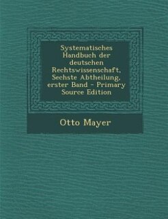 Front cover_Systematisches Handbuch der deutschen Rechtswissenschaft, Sechste Abtheilung, erster Band - Primary Source Edition