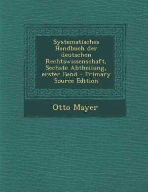 Front cover_Systematisches Handbuch der deutschen Rechtswissenschaft, Sechste Abtheilung, erster Band - Primary Source Edition