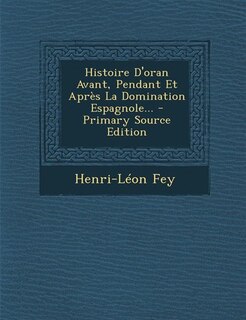 Couverture_Histoire D'oran Avant, Pendant Et Après La Domination Espagnole...
