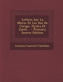 Couverture_Lettres Sur La Moree Et Les Iles De Cerigo, Hydra Et Zante... - Primary Source Edition