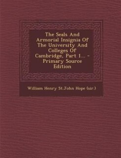 Couverture_The Seals And Armorial Insignia Of The University And Colleges Of Cambridge, Part 1... - Primary Source Edition