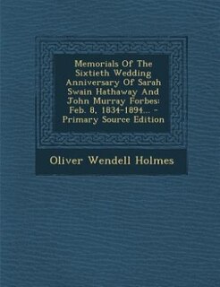 Memorials Of The Sixtieth Wedding Anniversary Of Sarah Swain Hathaway And John Murray Forbes: Feb. 8, 1834-1894... - Primary Source Edition