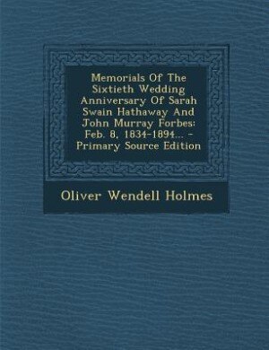 Memorials Of The Sixtieth Wedding Anniversary Of Sarah Swain Hathaway And John Murray Forbes: Feb. 8, 1834-1894... - Primary Source Edition
