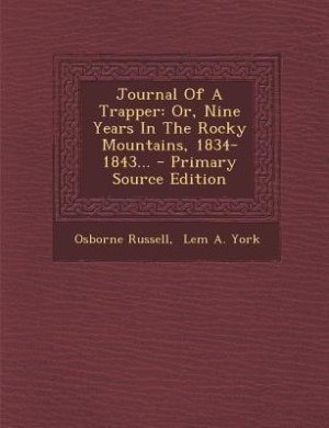 Journal Of A Trapper: Or, Nine Years In The Rocky Mountains, 1834-1843...