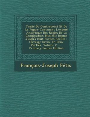 Traité Du Contrepoint Et De La Fugue: Contenant L'exposé Analytique Des Régles De La Composition Musicale Depuis Jusqu'à Huit Parties Rée