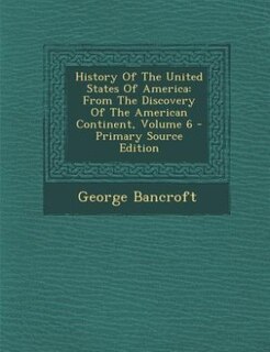 History Of The United States Of America: From The Discovery Of The American Continent, Volume 6 - Primary Source Edition