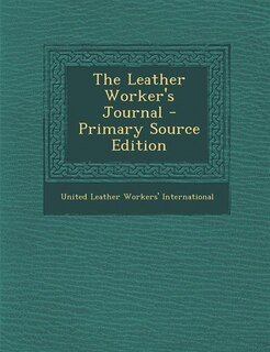 The Leather Worker's Journal - Primary Source Edition