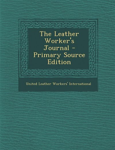 The Leather Worker's Journal - Primary Source Edition