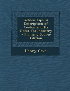 Golden Tips: A Description of Ceylon and Its Great Tea Industry