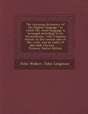 The rhyming dictionary of the English language: in which the whole language is arranged according to its terminations, with a copious introd. to th