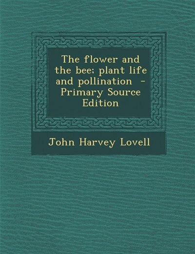 The flower and the bee; plant life and pollination