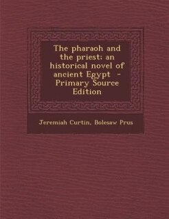The pharaoh and the priest; an historical novel of ancient Egypt  - Primary Source Edition