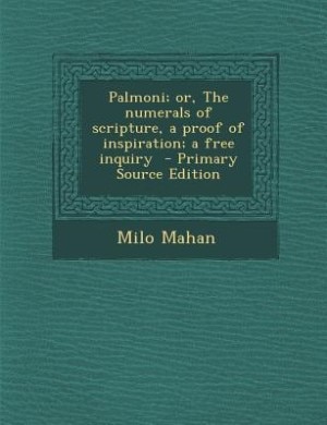 Palmoni; or, The numerals of scripture, a proof of inspiration; a free inquiry