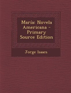 María: Novela Americana - Primary Source Edition