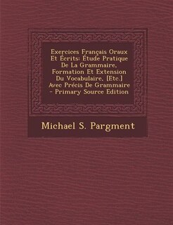 Exercices Français Oraux Et Écrits: Étude Pratique De La Grammaire, Formation Et Extension Du Vocabulaire, [Etc.] Avec Précis De Gramma