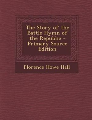 The Story of the Battle Hymn of the Republic - Primary Source Edition