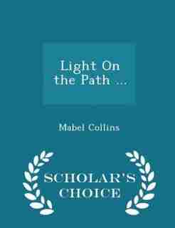 Light On the Path ... - Scholar's Choice Edition by Mabel Collins