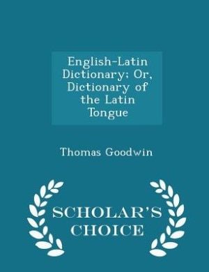 English-Latin Dictionary; Or, Dictionary of the Latin Tongue - Scholar's Choice Edition