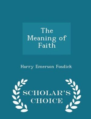 The Meaning of Faith - Scholar's Choice Edition