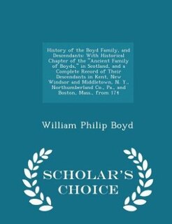 History of the Boyd Family, and Descendants: With Historical Chapter of the Ancient Family of Boyds, in Scotland, and a Complete Record of Their