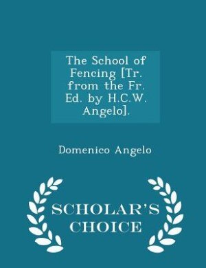 The School of Fencing [Tr. from the Fr. Ed. by H.C.W. Angelo]. - Scholar's Choice Edition
