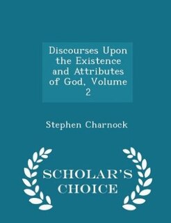 Discourses Upon the Existence and Attributes of God, Volume 2 - Scholar's Choice Edition