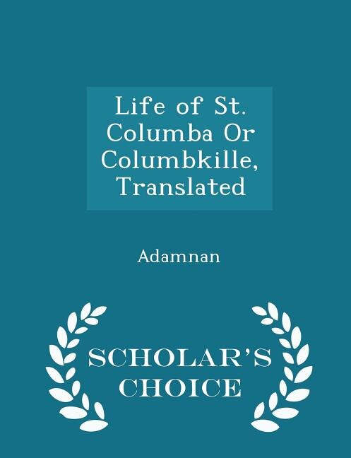 Front cover_Life of St. Columba Or Columbkille, Translated - Scholar's Choice Edition