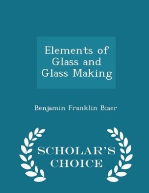 Couverture_Elements of Glass and Glass Making - Scholar's Choice Edition