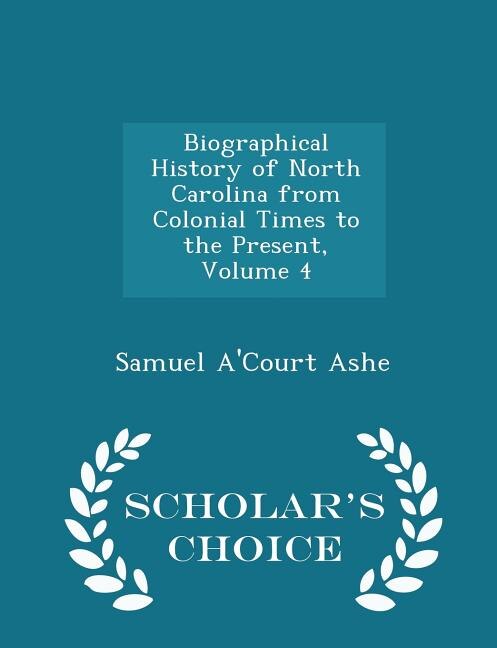Front cover_Biographical History of North Carolina from Colonial Times to the Present, Volume 4 - Scholar's Choice Edition