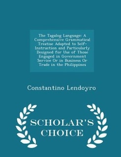 The Tagalog Language: A Comprehensive Grammatical Treatise Adapted to Self-Instruction and Particularly Designed for Use