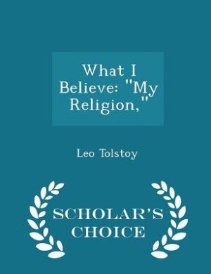 What I Believe: My Religion, - Scholar's Choice Edition