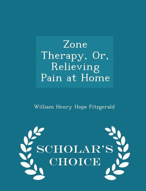 Couverture_Zone Therapy, Or, Relieving Pain at Home - Scholar's Choice Edition