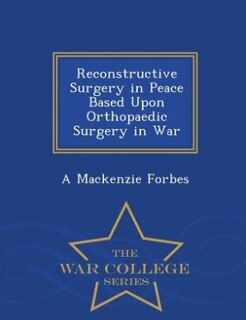 Couverture_Reconstructive Surgery in Peace Based Upon Orthopaedic Surgery in War - War College Series