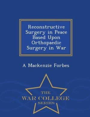 Couverture_Reconstructive Surgery in Peace Based Upon Orthopaedic Surgery in War - War College Series