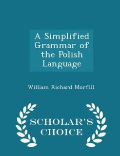 A Simplified Grammar of the Polish Language - Scholar's Choice Edition
