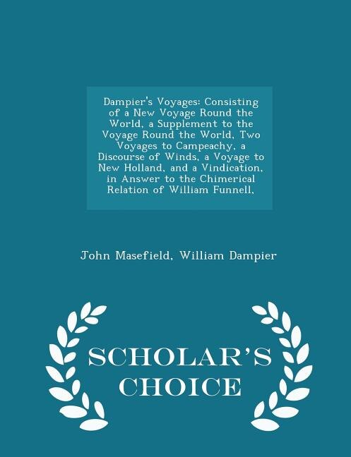 Dampier's Voyages: Consisting of a New Voyage Round the World, a Supplement to the Voyage Round the World, Two Voyages