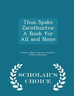 Thus Spake Zarathustra: A Book for All and None - Scholar's Choice Edition